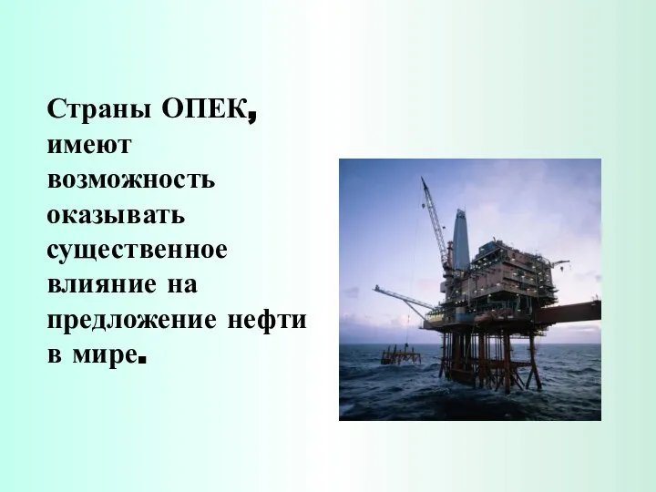 Страны ОПЕК, имеют возможность оказывать существенное влияние на предложение нефти в мире.