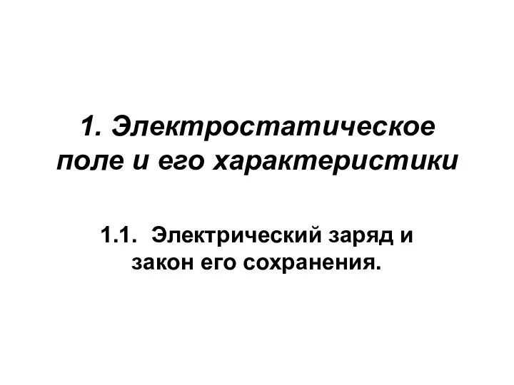 1. Электростатическое поле и его характеристики 1.1. Электрический заряд и закон его сохранения.