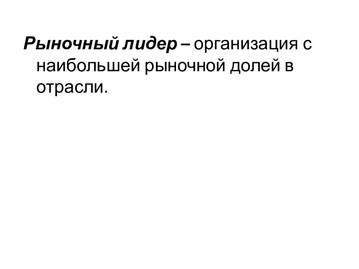 Рыночный лидер – организация с наибольшей рыночной долей в отрасли.