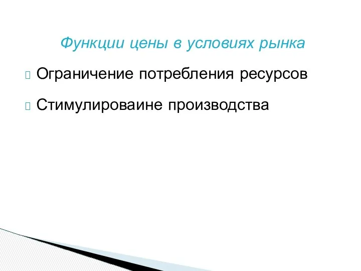 Функции цены в условиях рынка Ограничение потребления ресурсов Стимулироваине производства