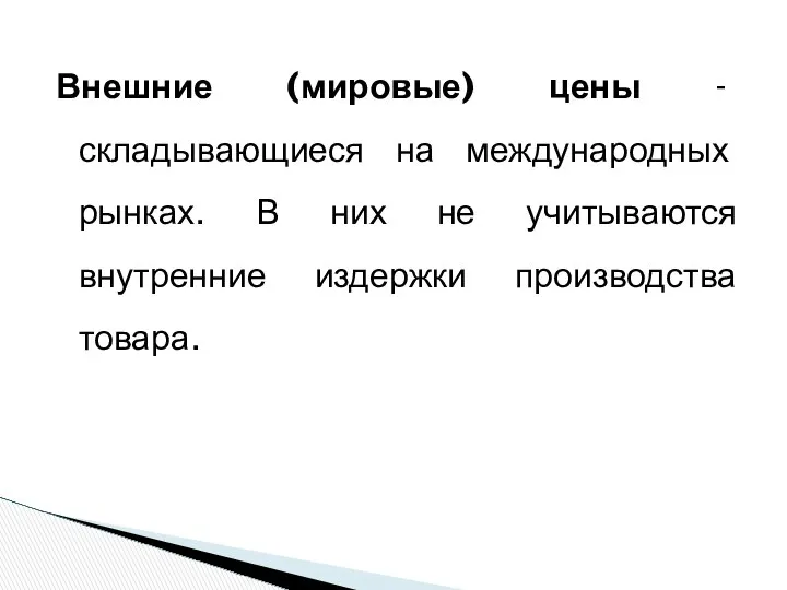 Внешние (мировые) цены - складывающиеся на международных рынках. В них не учитываются внутренние издержки производства товара.