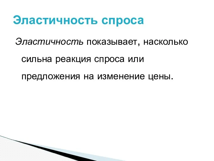 Эластичность показывает, насколько сильна реакция спроса или предложения на изменение цены. Эластичность спроса