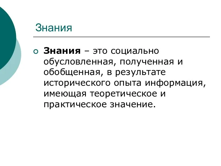 Знания Знания – это социально обусловленная, полученная и обобщенная, в результате