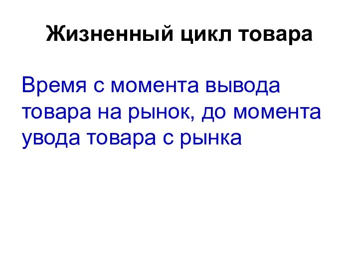 Жизненный цикл товара Время с момента вывода товара на рынок, до момента увода товара с рынка