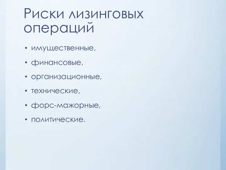 Риски лизинговых операций имущественные, финансовые, организационные, технические, форс-мажорные, политические.