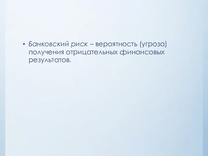 Банковский риск – вероятность (угроза) получения отрицательных финансовых результатов.