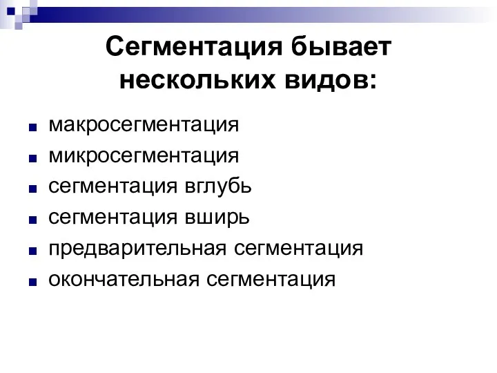 Сегментация бывает нескольких видов: макросегментация микросегментация сегментация вглубь сегментация вширь предварительная сегментация окончательная сегментация