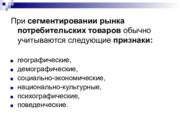 При сегментировании рынка потребительских товаров обычно учитываются следующие признаки: географические, демографические, социально-экономические, национально-культурные, психографические, поведенческие.