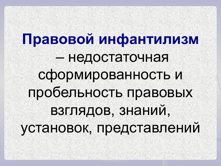 Правовой инфантилизм – недостаточная сформированность и пробельность правовых взглядов, знаний, установок, представлений