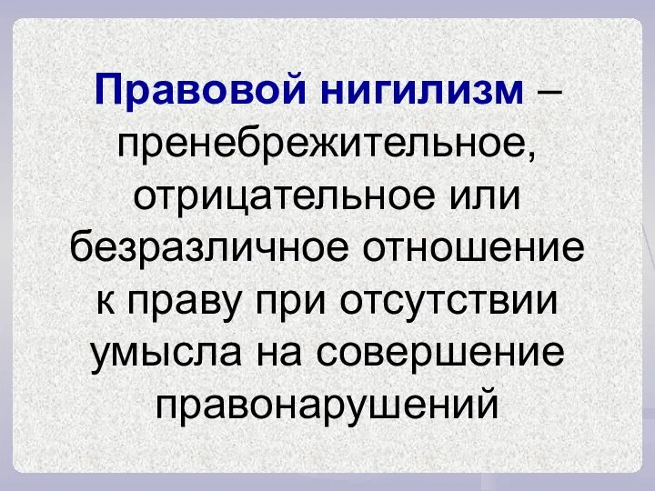 Правовой нигилизм – пренебрежительное, отрицательное или безразличное отношение к праву при отсутствии умысла на совершение правонарушений