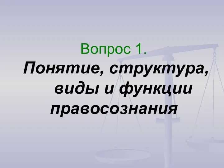 Вопрос 1. Понятие, структура, виды и функции правосознания