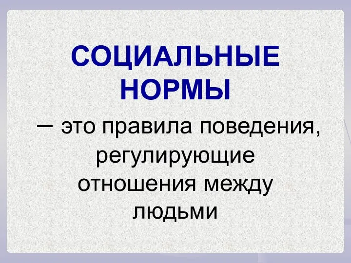 СОЦИАЛЬНЫЕ НОРМЫ – это правила поведения, регулирующие отношения между людьми