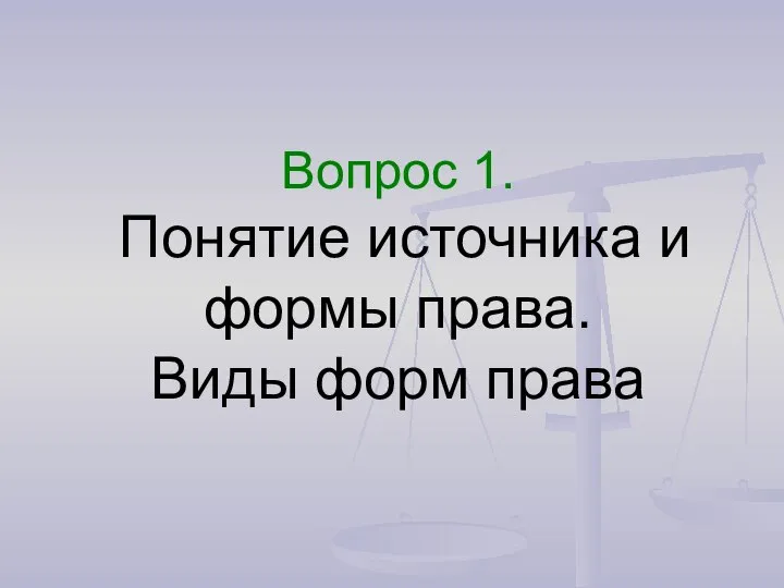 Вопрос 1. Понятие источника и формы права. Виды форм права