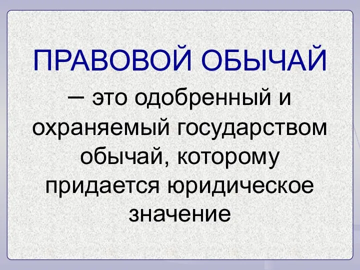 ПРАВОВОЙ ОБЫЧАЙ – это одобренный и охраняемый государством обычай, которому придается юридическое значение