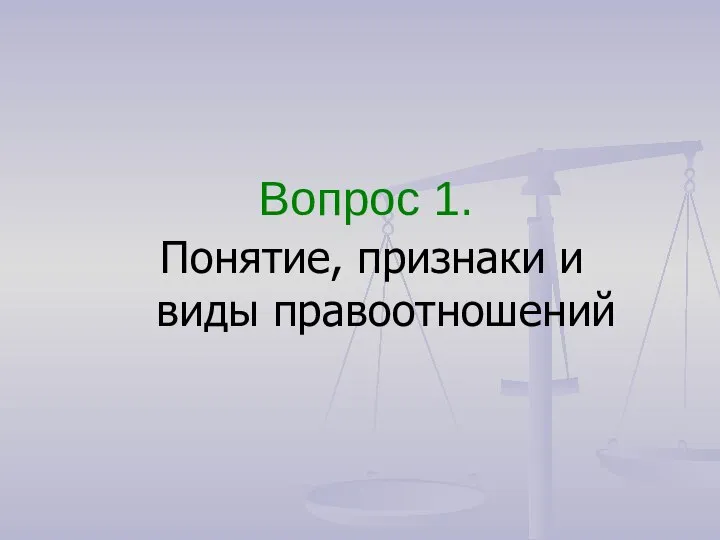 Вопрос 1. Понятие, признаки и виды правоотношений