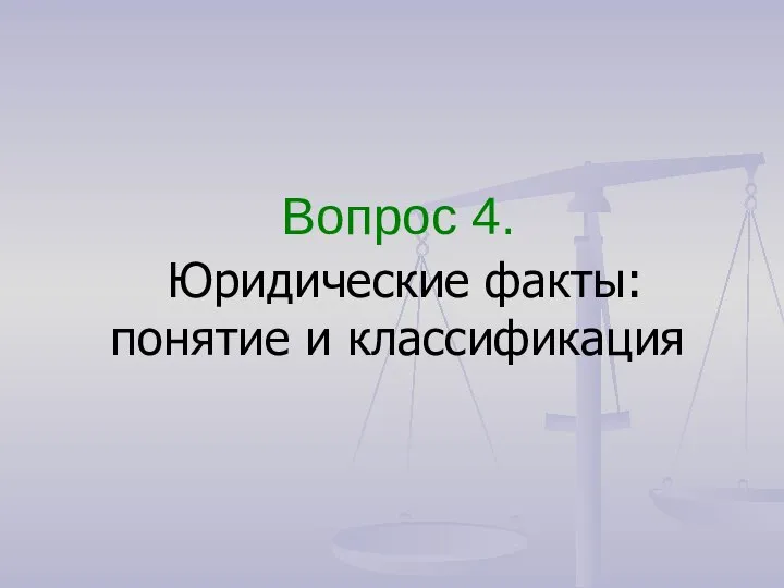 Вопрос 4. Юридические факты: понятие и классификация