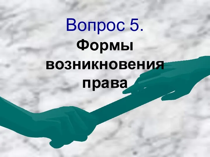 Вопрос 5. Формы возникновения права