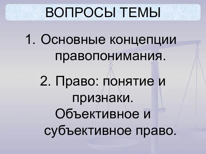 ВОПРОСЫ ТЕМЫ Основные концепции правопонимания. 2. Право: понятие и признаки. Объективное и субъективное право.