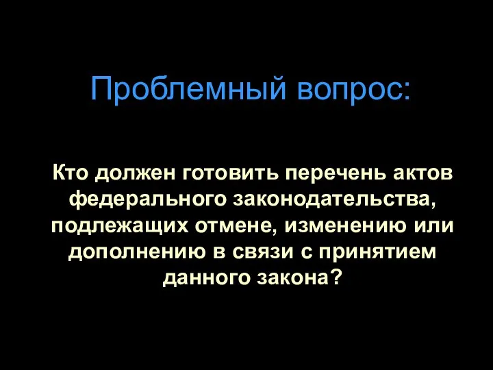 Проблемный вопрос: Кто должен готовить перечень актов федерального законодательства, подлежащих отмене,