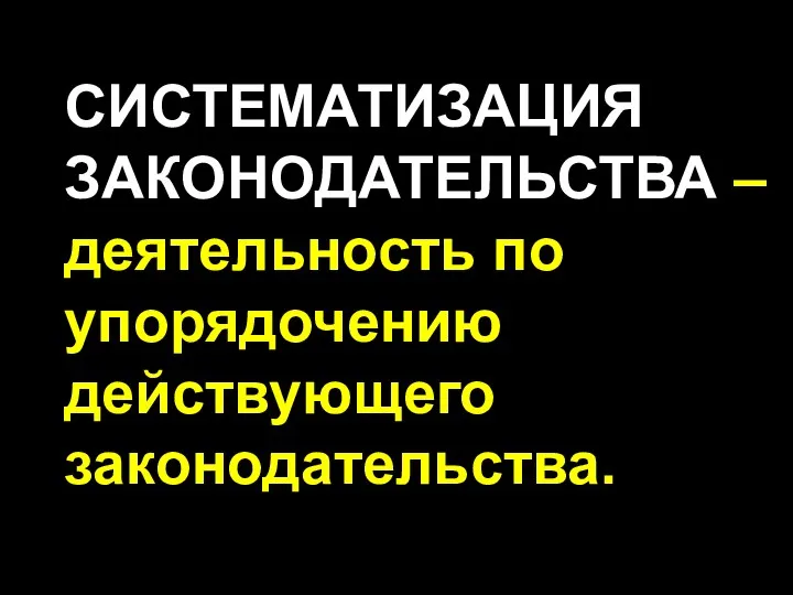 СИСТЕМАТИЗАЦИЯ ЗАКОНОДАТЕЛЬСТВА – деятельность по упорядочению действующего законодательства.