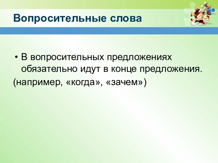 Вопросительные слова В вопросительных предложениях обязательно идут в конце предложения. (например, «когда», «зачем»)