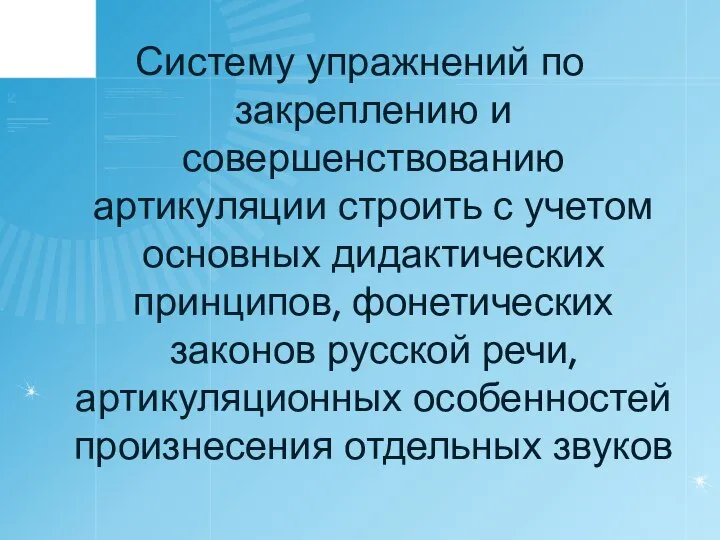 Систему упражнений по закреплению и совершенствованию артикуляции строить с учетом основных