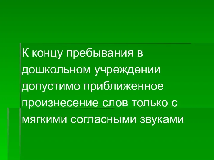 К концу пребывания в дошкольном учреждении допустимо приближенное произнесение слов только с мягкими согласными звуками