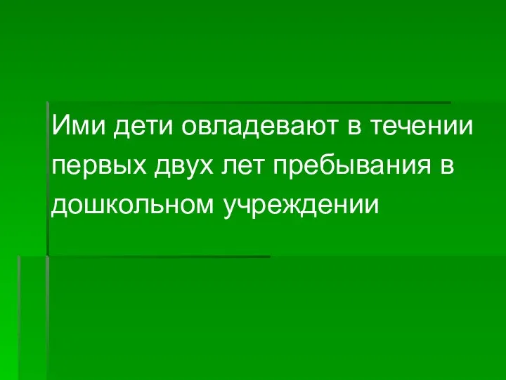 Ими дети овладевают в течении первых двух лет пребывания в дошкольном учреждении