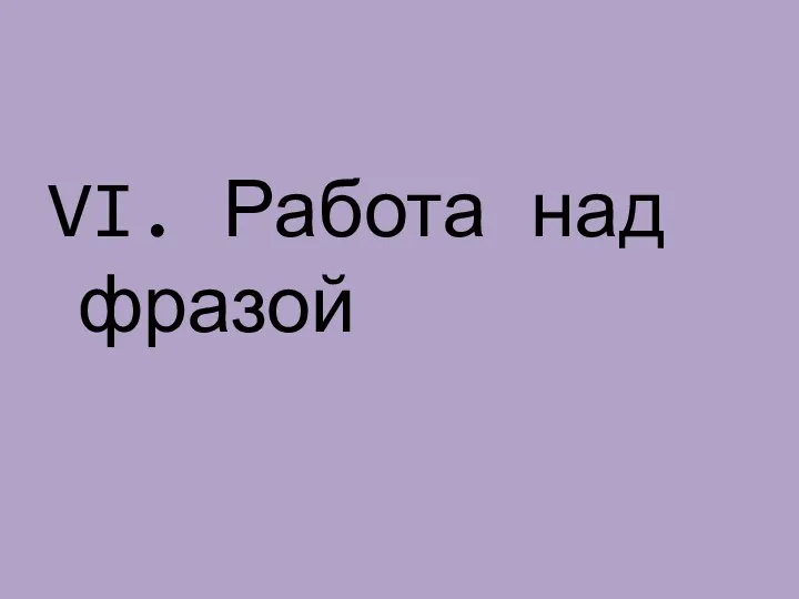 VI. Работа над фразой