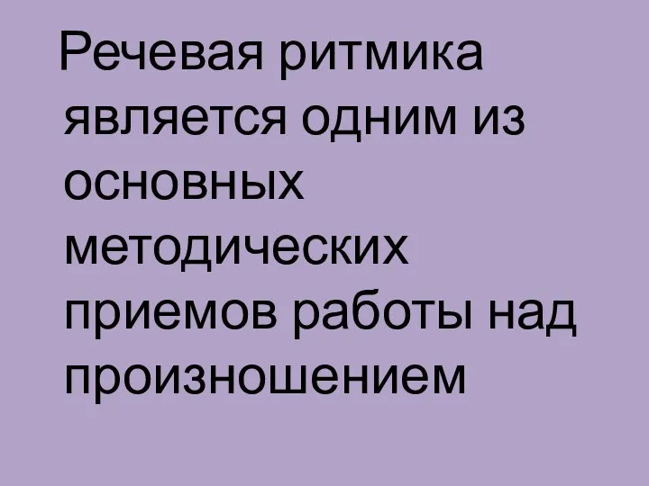 Речевая ритмика является одним из основных методических приемов работы над произношением