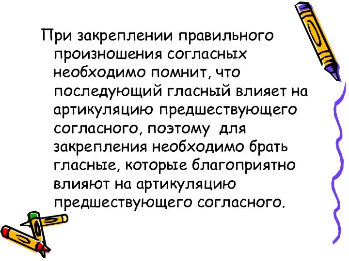 При закреплении правильного произношения согласных необходимо помнит, что последующий гласный влияет