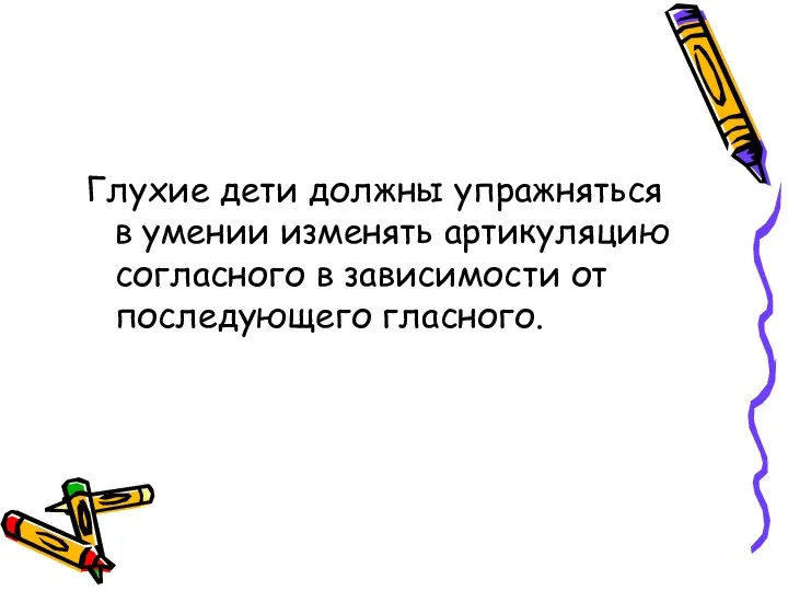 Глухие дети должны упражняться в умении изменять артикуляцию согласного в зависимости от последующего гласного.