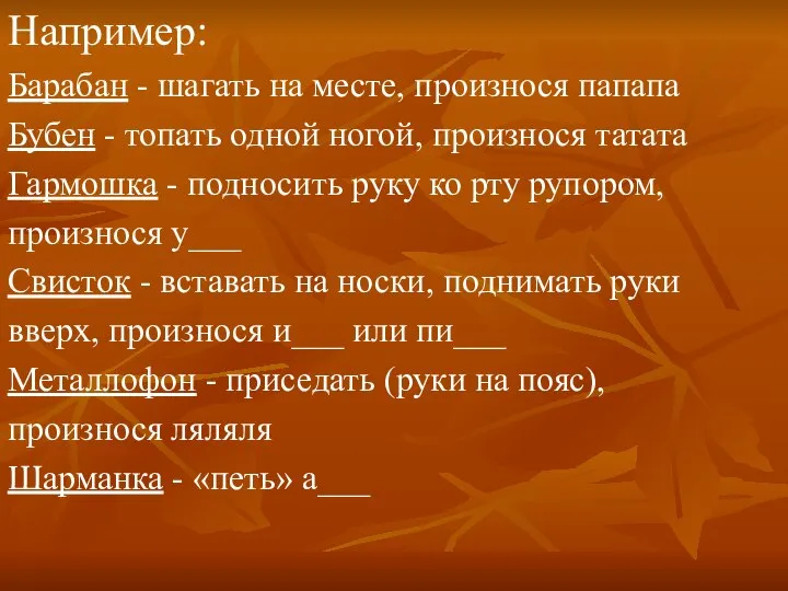 Например: Барабан - шагать на месте, произнося папапа Бубен - топать