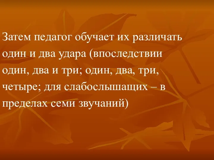 Затем педагог обучает их различать один и два удара (впоследствии один,