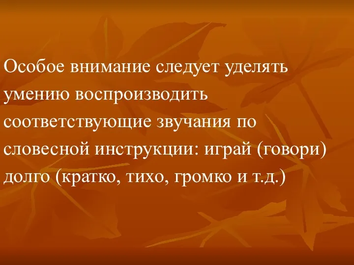 Особое внимание следует уделять умению воспроизводить соответствующие звучания по словесной инструкции: