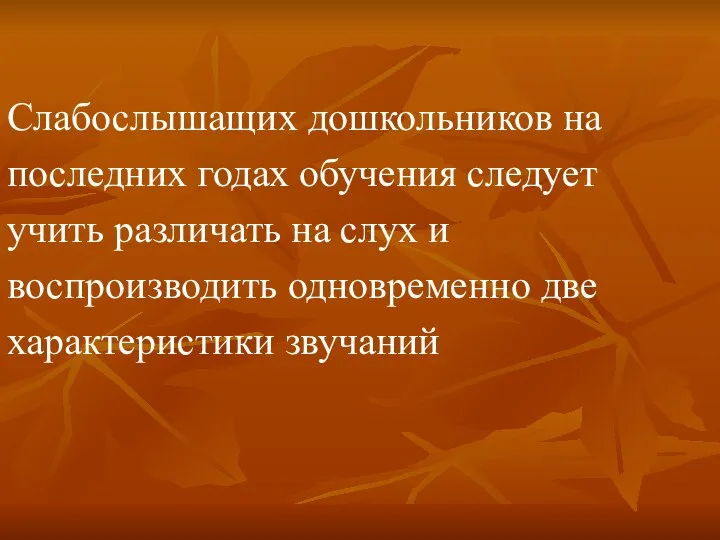 Слабослышащих дошкольников на последних годах обучения следует учить различать на слух