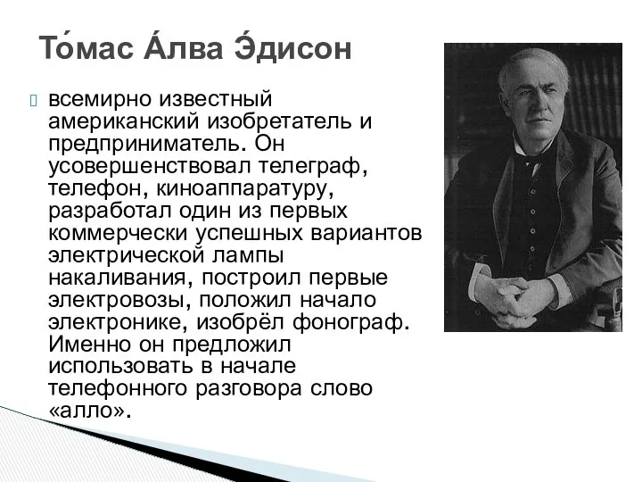 всемирно известный американский изобретатель и предприниматель. Он усовершенствовал телеграф, телефон, киноаппаратуру,