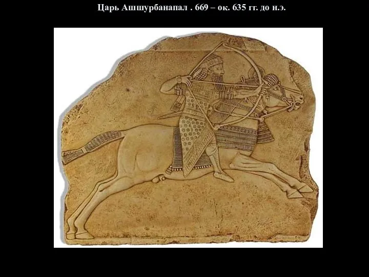Царь Ашшурбанапал . 669 – ок. 635 гг. до н.э.