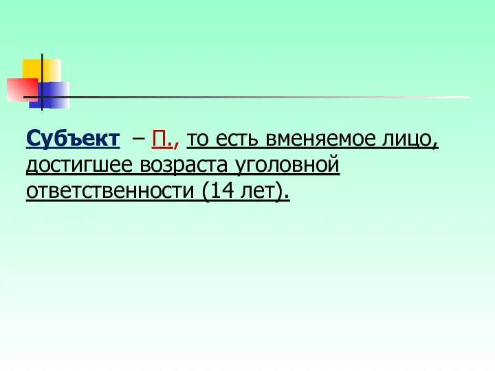 Субъект – П., то есть вменяемое лицо, достигшее возраста уголовной ответственности (14 лет).