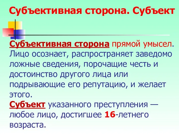 Субъективная сторона прямой умысел. Лицо осознает, распространяет заведомо ложные сведения, порочащие