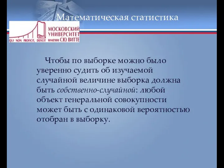 Математическая статистика Чтобы по выборке можно было уверенно судить об изучаемой