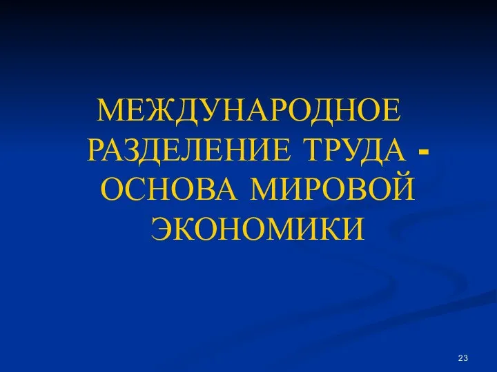 МЕЖДУНАРОДНОЕ РАЗДЕЛЕНИЕ ТРУДА - ОСНОВА МИРОВОЙ ЭКОНОМИКИ