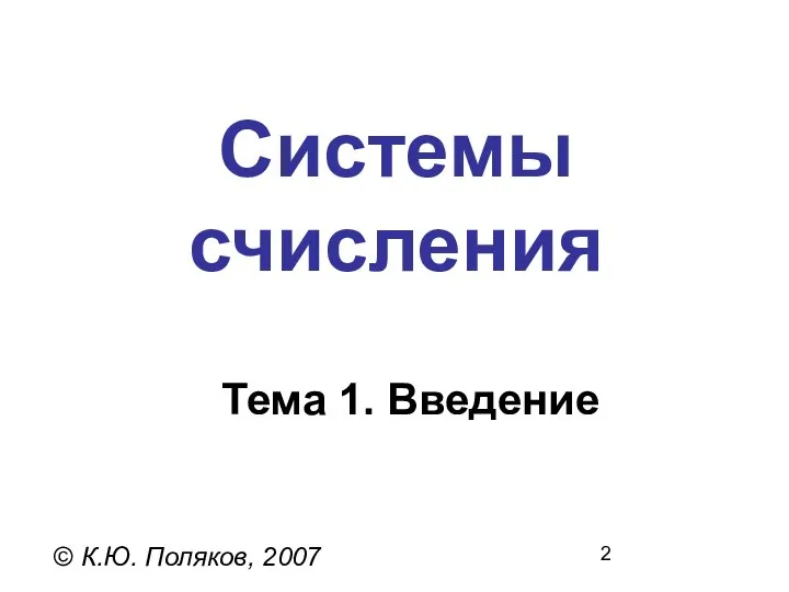 Системы счисления © К.Ю. Поляков, 2007 Тема 1. Введение