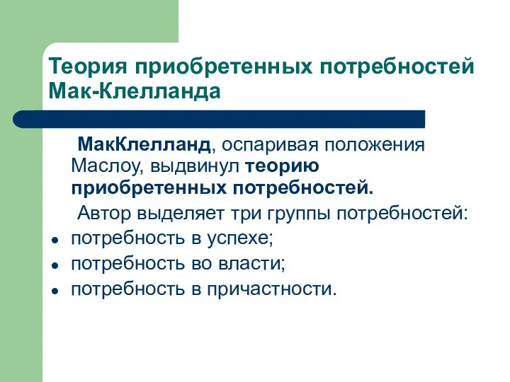 Теория приобретенных потребностей Мак-Клелланда МакКлелланд, оспаривая положения Маслоу, выдвинул теорию приобретенных