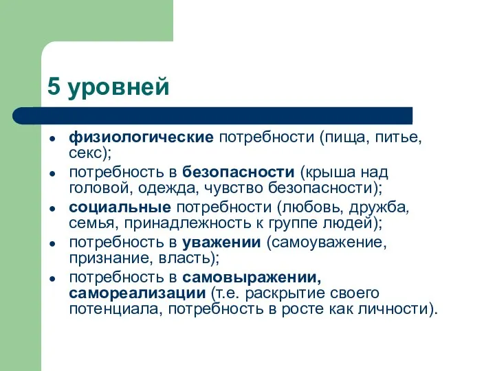 5 уровней физиологические потребности (пища, питье, секс); потребность в безопасности (крыша