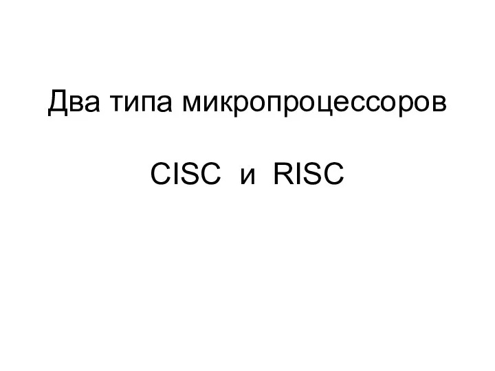 Два типа микропроцессоров CISC и RISC