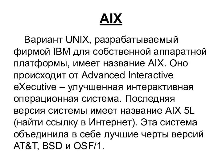 AIX Вариант UNIX, разрабатываемый фирмой IBM для собственной аппаратной платформы, имеет