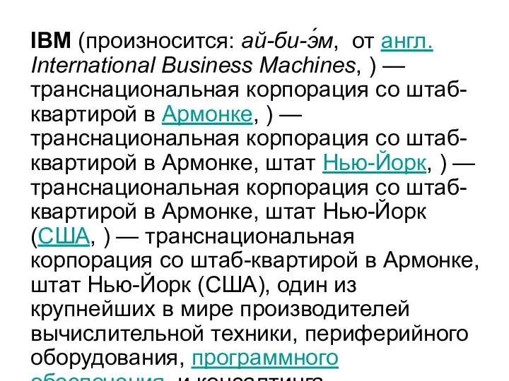 IBM (произносится: ай-би-э́м, от англ. International Business Machines, ) — транснациональная