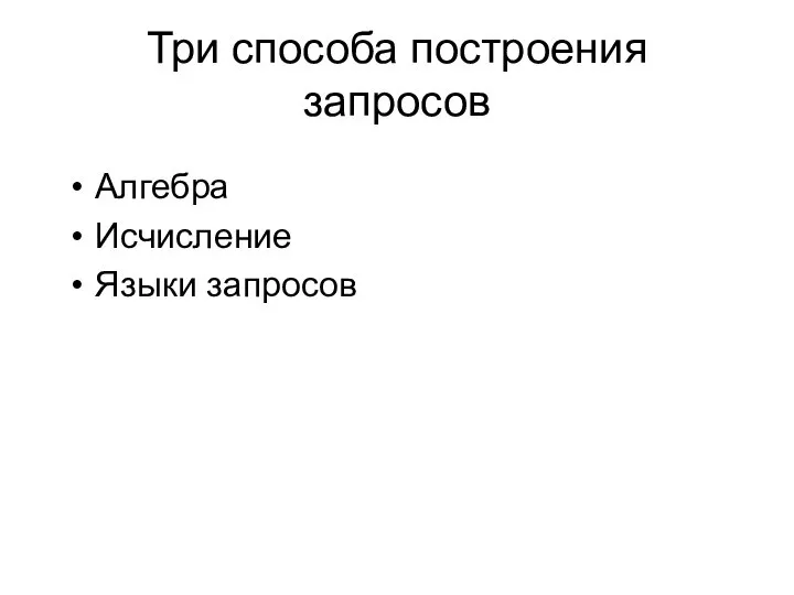 Три способа построения запросов Алгебра Исчисление Языки запросов