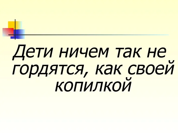 Дети ничем так не гордятся, как своей копилкой